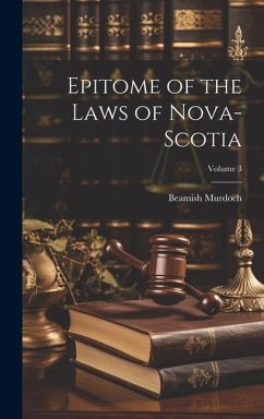 Epitome of the Laws of Nova-Scotia; Volume 3 - Murdoch, Beamish