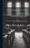 El Código Civil Ante La Universidad: O Sus Comentarios Por Los Abogados Mas Célebres Del Foro Chileno Como Don Alvaro Covarrubias