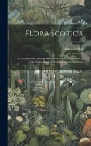 Flora Scotica: Or, a Systematic Arrangement, in the Linnaean Method, of the Native Plants of Scotland and the Hebrides.; Volume 1