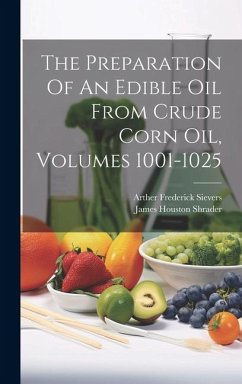 The Preparation Of An Edible Oil From Crude Corn Oil, Volumes 1001-1025 - Sievers, Arther Frederick