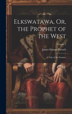 Elkswatawa, Or, the Prophet of the West: A Tale of the Frontier; Volume 2 - French, James Strange