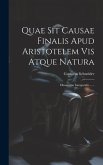 Quae Sit Causae Finalis Apud Aristotelem Vis Atque Natura: Diosertatio Inauguralis ......