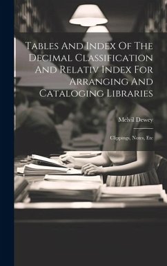 Tables And Index Of The Decimal Classification And Relativ Index For Arranging And Cataloging Libraries: Clippings, Notes, Etc - Dewey, Melvil