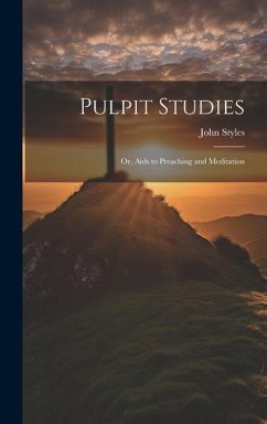 Pulpit Studies: Or, Aids to Preaching and Meditation - Styles, John