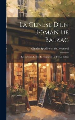 La Genese d'un Roman de Balzac: Les Paysans. Lettres et Fragments inédits de Balzac - Lovenjoul, Charles Spoelberch De