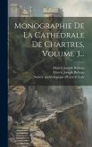 Monographie De La Cathédrale De Chartres, Volume 3...