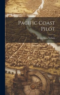 Pacific Coast Pilot - Nichols, Henry Ezra