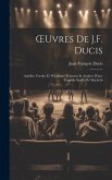 OEuvres De J.F. Ducis: Amélise. Foedor Et Wladamir. Framens Et Analyse D'une Tragédie Inédit De Macbeth