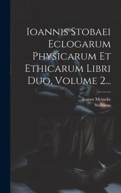 Ioannis Stobaei Eclogarum Physicarum Et Ethicarum Libri Duo, Volume 2... - Meineke, August