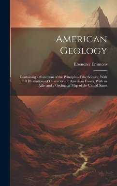 American Geology: Containing a Statement of the Principles of the Science, With Full Illustrations of Characteristic American Fossils. W - Emmons, Ebenezer