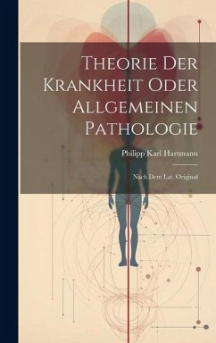 Theorie Der Krankheit Oder Allgemeinen Pathologie: Nach Dem Lat. Original - Hartmann, Philipp Karl