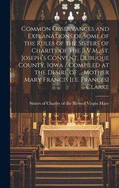 Common Observances and Explanations of Some of the Rules of the Sisters of Charity of the B.V.M., St. Joseph's Convent, Dubuque County, Iowa / Compile