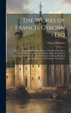 The Works of Francis Osborn Esq: Divine, Moral, Historical, Political. in Four Several Tracts. Viz. 1. Advice to a Son ... 2. Political Reflections On