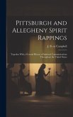 Pittsburgh and Allegheny Spirit Rappings: Together With a General History of Spiritual Communications Throughout the United States