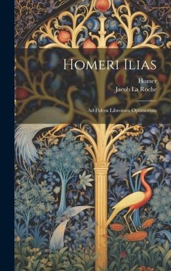 Homeri Ilias: Ad Fidem Librorum Optimorum - Homer; La Roche, Jacob