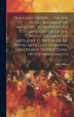 Standing Orders ... for the Royal Regiment of Artillery. [Continued As] Standing Orders of the Royal Regiment of Artillery. [Continued As] Royal Artil