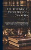 Les Origines Du Droit Franco-Canadien: Comprenant: --I. L'histoire Du Droit Français Depuis L'époque Gallo-Romaine Jusqu'à L'ère Révolutionnaire Inclu
