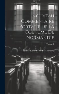 Nouveau Commentaire Portatif De La Coutume De Normandie; Volume 1 - Le De La Tournerie, Étienne Royer