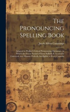 The Pronouncing Spelling Book: Adapted to Walker's Critical Pronouncing Dictionary, in Which the Precise Sound of Every Syllable Is Accurately Convey - Cummings, Jacob Abbot