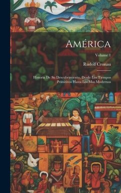 América: Historia De Su Descubrimiento, Desde Los Tiempos Primitivos Hasta Los Mas Modernos; Volume 1 - Cronau, Rudolf