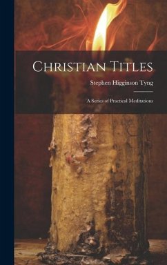 Christian Titles: A Series of Practical Meditations - Tyng, Stephen Higginson