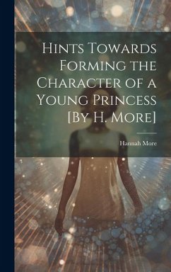 Hints Towards Forming the Character of a Young Princess [By H. More] - More, Hannah