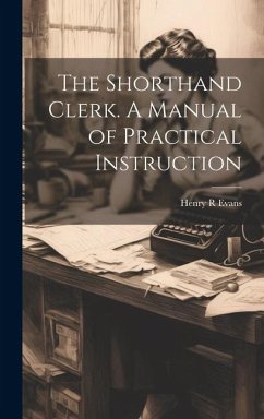 The Shorthand Clerk. A Manual of Practical Instruction - Evans, Henry R.