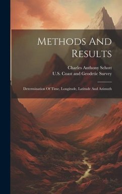 Methods And Results: Determination Of Time, Longitude, Latitude And Azimuth - Schott, Charles Anthony