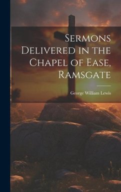 Sermons Delivered in the Chapel of Ease, Ramsgate - Lewis, George William