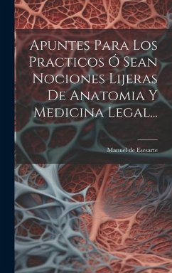 Apuntes Para Los Practicos Ó Sean Nociones Lijeras De Anatomia Y Medicina Legal... - Esesarte, Manuel de