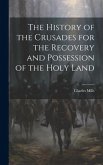 The History of the Crusades for the Recovery and Possession of the Holy Land