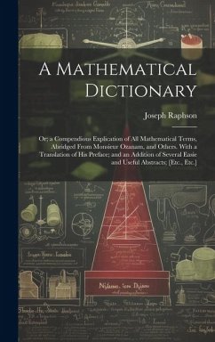 A Mathematical Dictionary: Or; a Compendious Explication of All Mathematical Terms, Abridged From Monsieur Ozanam, and Others. With a Translation - Raphson, Joseph