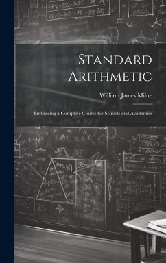 Standard Arithmetic: Embracing a Complete Course for Schools and Academies - Milne, William James