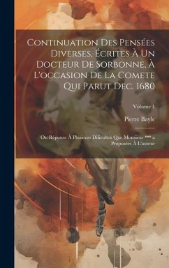 Continuation Des Pensées Diverses, Écrites À Un Docteur De Sorbonne, À L'occasion De La Comete Qui Parut Dec. 1680; Ou Réponse À Plusieurs Dificultez - Bayle, Pierre