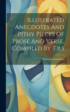 Illustrated Anecdotes And Pithy Pieces Of Prose And Verse, Compiled By T.b.s - Anecdotes, Illustrated