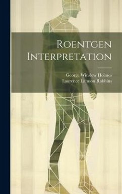 Roentgen Interpretation - Holmes, George Winslow; Robbins, Laurence Lamson