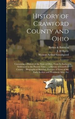 History of Crawford County and Ohio: Containing a History of the State of Ohio, From Its Earliest Settlement to the Present Time ... a History of Craw