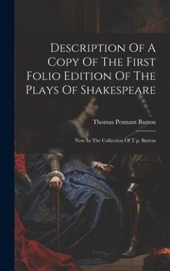 Description Of A Copy Of The First Folio Edition Of The Plays Of Shakespeare: Now In The Collection Of T.p. Barton - Barton, Thomas Pennant