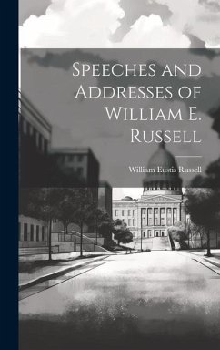 Speeches and Addresses of William E. Russell - Russell, William Eustis
