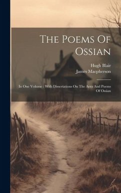 The Poems Of Ossian: In One Volume: With Dissertations On The Aera And Poems Of Ossian - Macpherson, James