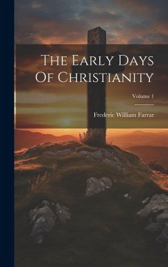 The Early Days Of Christianity; Volume 1 - Farrar, Frederic William