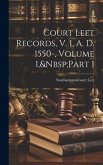 Court Leet Records, V. 1, A. D. 1550-, Volume 1, Part 1