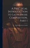 A Practical Introduction to Latin Prose Composition, Part 1