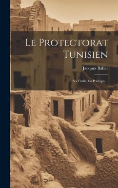 Le Protectorat Tunisien: Ses Fruits, Sa Politique... - Bahar, Jacques