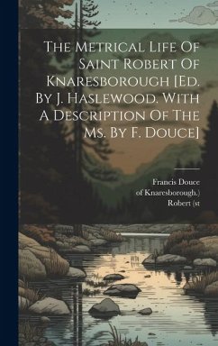 The Metrical Life Of Saint Robert Of Knaresborough [ed. By J. Haslewood. With A Description Of The Ms. By F. Douce] - (St, Robert; Knaresborough )., Of; Douce, Francis