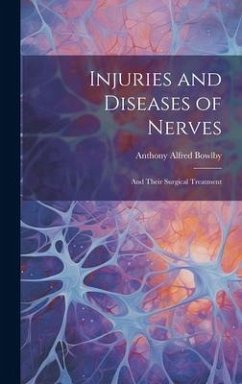 Injuries and Diseases of Nerves: And Their Surgical Treatment - Bowlby, Anthony Alfred