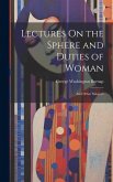 Lectures On the Sphere and Duties of Woman: And Other Subjects