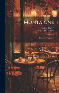 Montaigne: Études Et Fragments - Faguet, Emile; Guizot, Guillaume