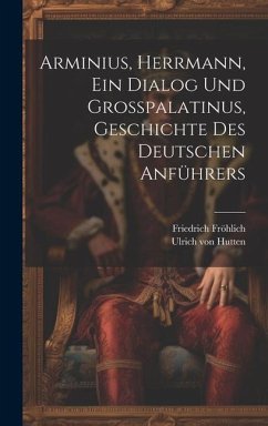 Arminius, Herrmann, Ein Dialog Und Großpalatinus, Geschichte Des Deutschen Anführers - Hutten, Ulrich Von; Fröhlich, Friedrich