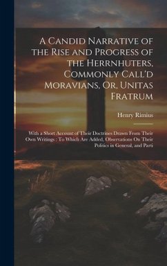 A Candid Narrative of the Rise and Progress of the Herrnhuters, Commonly Call'd Moravians, Or, Unitas Fratrum: With a Short Account of Their Doctrines - Rimius, Henry